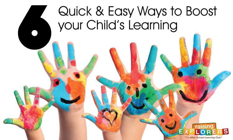 6 Quick & Easy Ways To Boost Your Child’s Learning - Raising Explorers